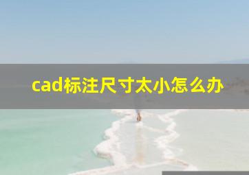 cad标注尺寸太小怎么办