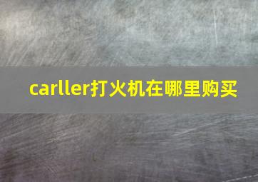 carller打火机在哪里购买