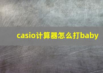 casio计算器怎么打baby