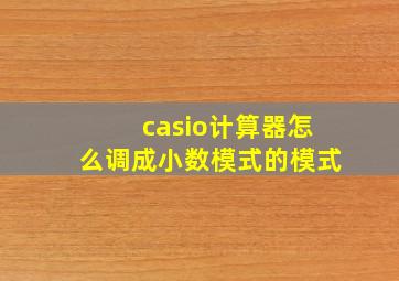 casio计算器怎么调成小数模式的模式