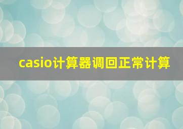 casio计算器调回正常计算