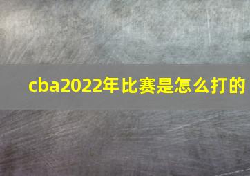 cba2022年比赛是怎么打的