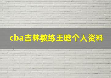 cba吉林教练王晗个人资料