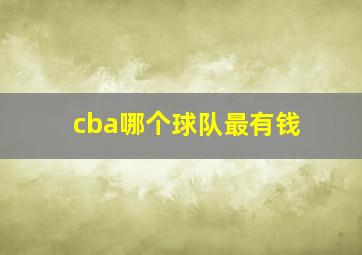 cba哪个球队最有钱