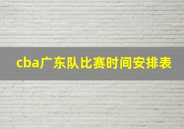 cba广东队比赛时间安排表