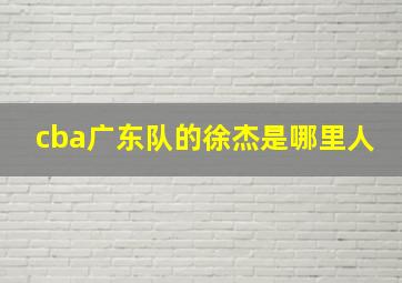 cba广东队的徐杰是哪里人