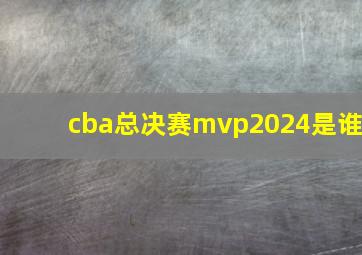 cba总决赛mvp2024是谁