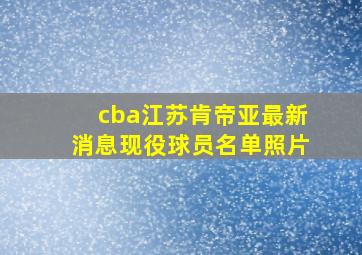 cba江苏肯帝亚最新消息现役球员名单照片