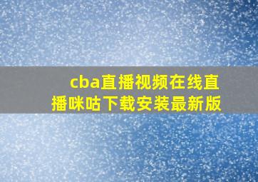 cba直播视频在线直播咪咕下载安装最新版