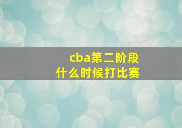 cba第二阶段什么时候打比赛