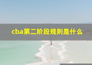 cba第二阶段规则是什么