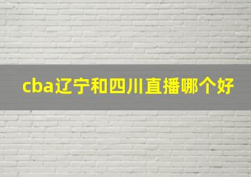 cba辽宁和四川直播哪个好