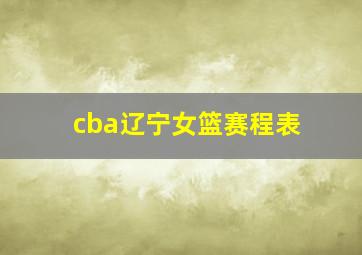 cba辽宁女篮赛程表