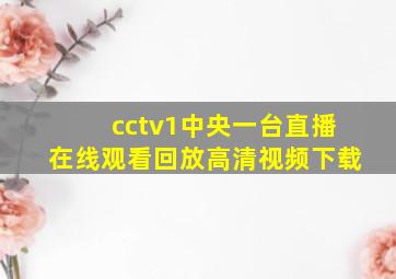 cctv1中央一台直播在线观看回放高清视频下载