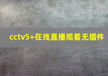 cctv5+在线直播观看无插件