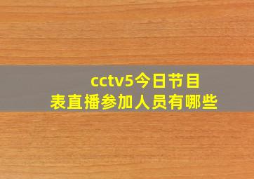 cctv5今日节目表直播参加人员有哪些