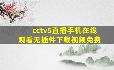 cctv5直播手机在线观看无插件下载视频免费