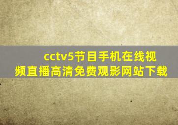 cctv5节目手机在线视频直播高清免费观影网站下载