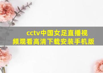 cctv中国女足直播视频观看高清下载安装手机版