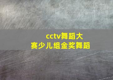 cctv舞蹈大赛少儿组金奖舞蹈