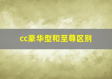 cc豪华型和至尊区别