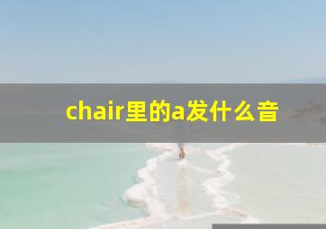 chair里的a发什么音