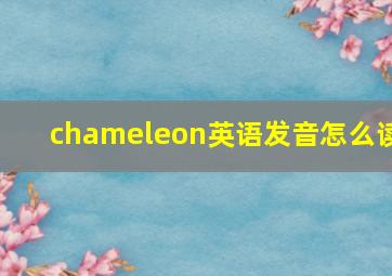 chameleon英语发音怎么读