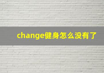 change健身怎么没有了