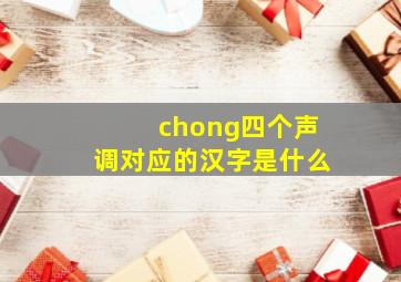 chong四个声调对应的汉字是什么