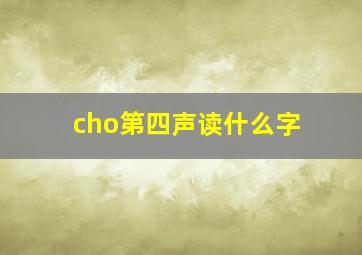 cho第四声读什么字