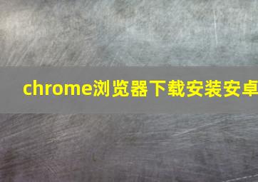 chrome浏览器下载安装安卓