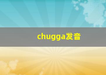 chugga发音