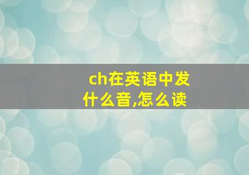 ch在英语中发什么音,怎么读