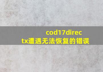 cod17directx遭遇无法恢复的错误