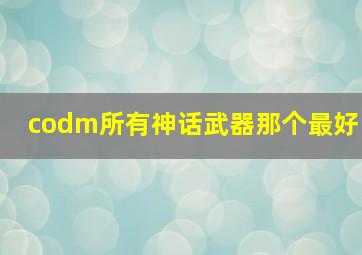 codm所有神话武器那个最好