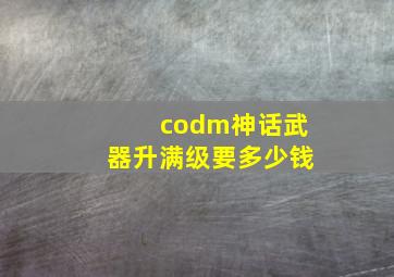 codm神话武器升满级要多少钱