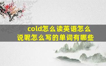 cold怎么读英语怎么说呢怎么写的单词有哪些