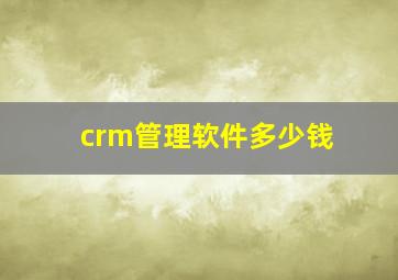 crm管理软件多少钱