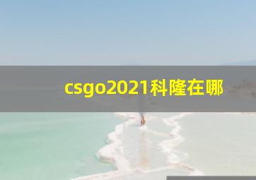 csgo2021科隆在哪