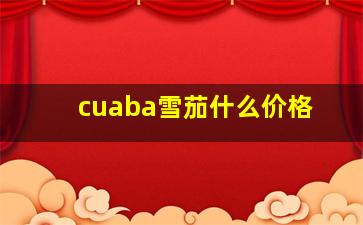 cuaba雪茄什么价格