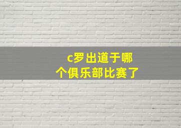 c罗出道于哪个俱乐部比赛了