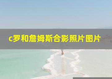 c罗和詹姆斯合影照片图片