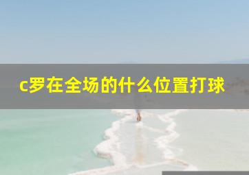 c罗在全场的什么位置打球