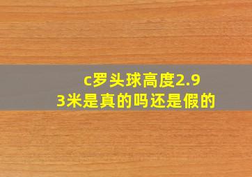 c罗头球高度2.93米是真的吗还是假的