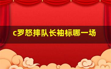 c罗怒摔队长袖标哪一场