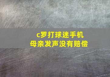 c罗打球迷手机母亲发声没有赔偿