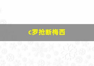 c罗抢断梅西