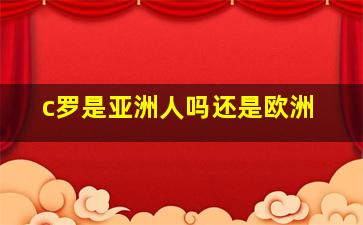 c罗是亚洲人吗还是欧洲