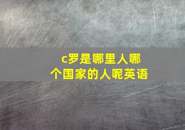 c罗是哪里人哪个国家的人呢英语