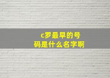 c罗最早的号码是什么名字啊